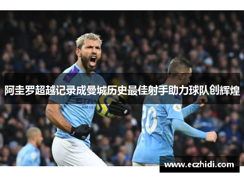 阿圭罗超越记录成曼城历史最佳射手助力球队创辉煌