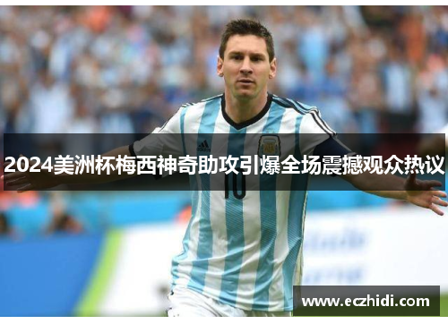 2024美洲杯梅西神奇助攻引爆全场震撼观众热议