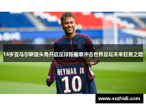 16岁亚马尔崭露头角开启足球新篇章冲击世界足坛未来巨星之路