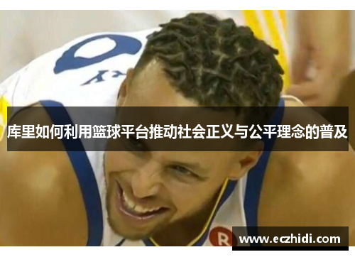 库里如何利用篮球平台推动社会正义与公平理念的普及