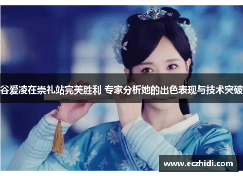 谷爱凌在崇礼站完美胜利 专家分析她的出色表现与技术突破